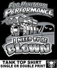 For Maximum Performance I Need To Be Blown Blower Supercharger Engine Tank Top